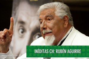 Inéditas CH: Rubén Aguirre (Actor)